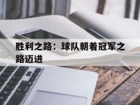 乐鱼体育投注-胜利之路：球队朝着冠军之路迈进的简单介绍